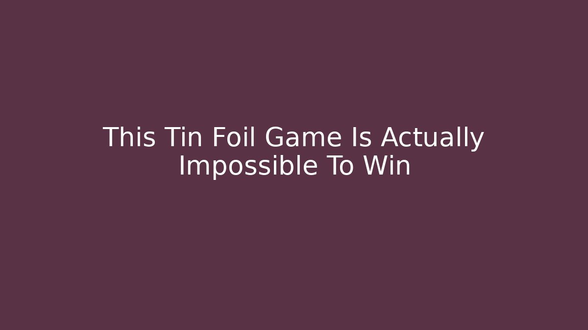 This Tin Foil Game Is Actually Impossible To Win - Critter Realm
