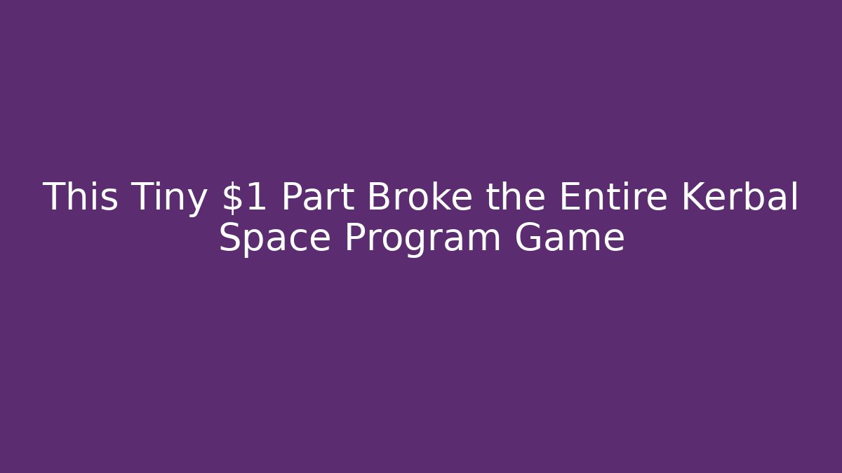 This Tiny $1 Part Broke the Entire Kerbal Space Program Game
