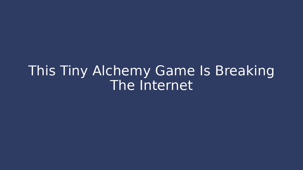 This Tiny Alchemy Game Is Breaking The Internet