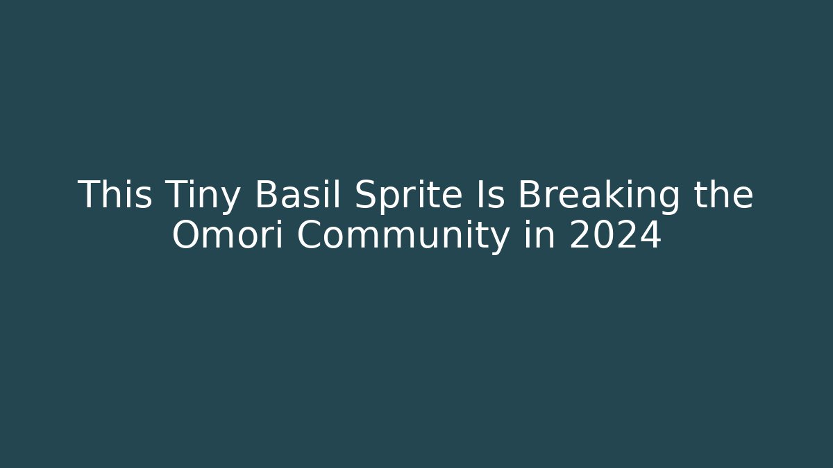 This Tiny Basil Sprite Is Breaking the Omori Community in 2024