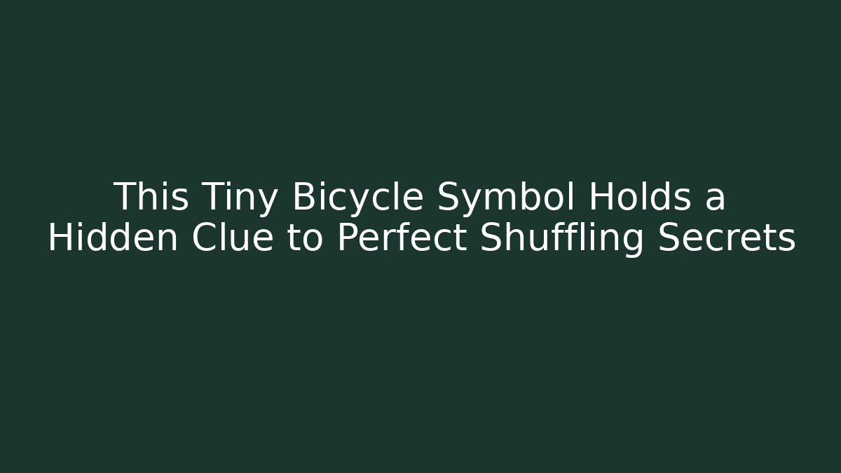 This Tiny Bicycle Symbol Holds a Hidden Clue to Perfect Shuffling Secrets