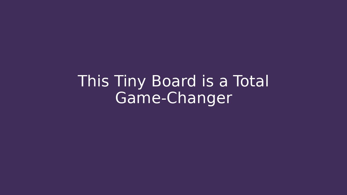 This Tiny Board is a Total Game-Changer