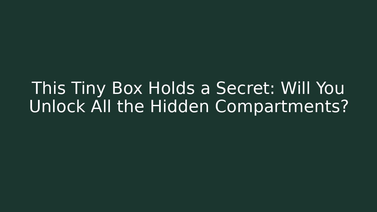 This Tiny Box Holds a Secret: Will You Unlock All the Hidden Compartments?
