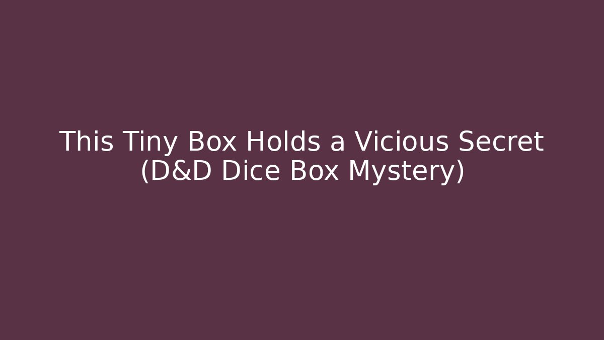 This Tiny Box Holds a Vicious Secret (D&D Dice Box Mystery)