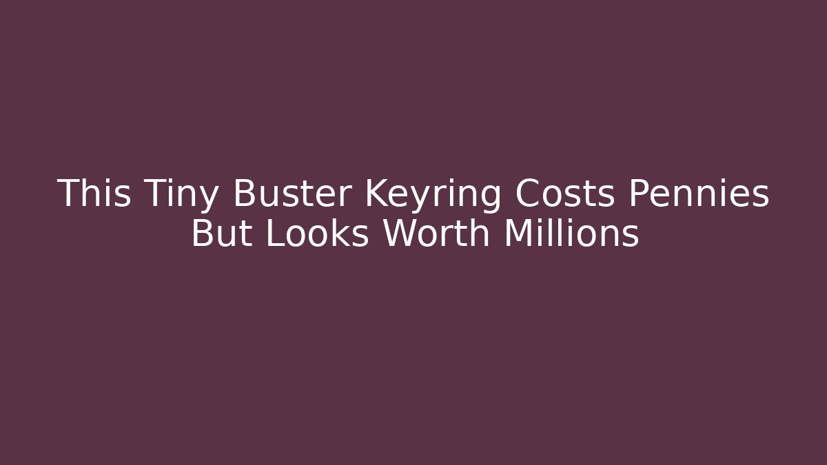 This Tiny Buster Keyring Costs Pennies But Looks Worth Millions