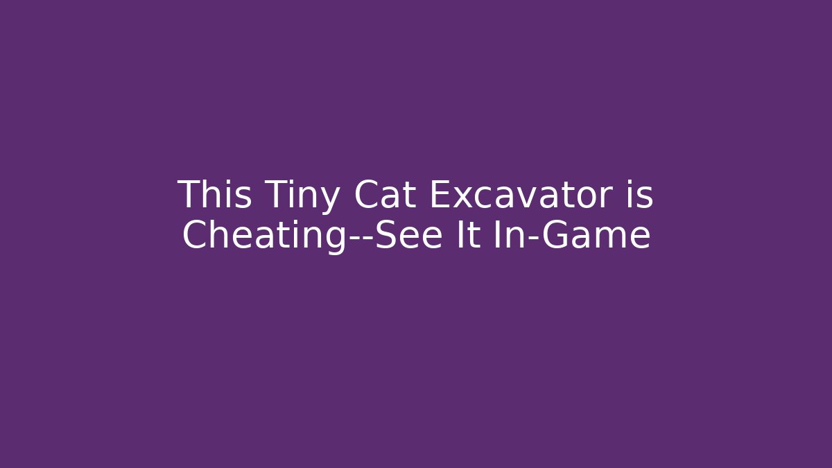 This Tiny Cat Excavator is Cheating—See It In-Game - Critter Realm