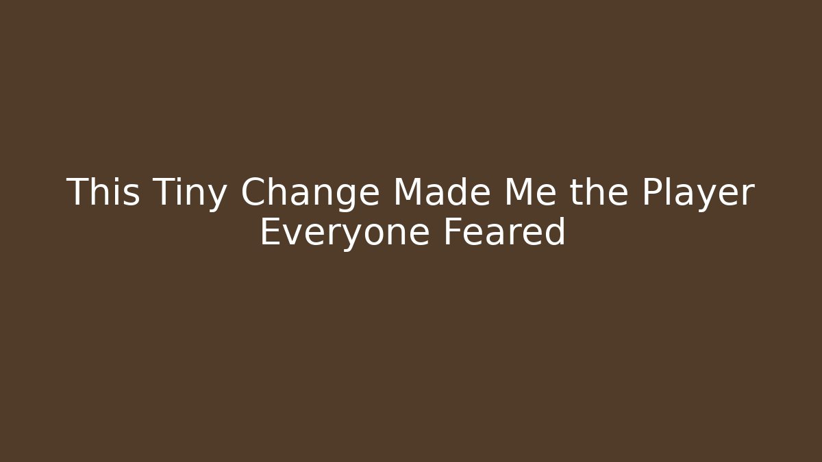 This Tiny Change Made Me the Player Everyone Feared