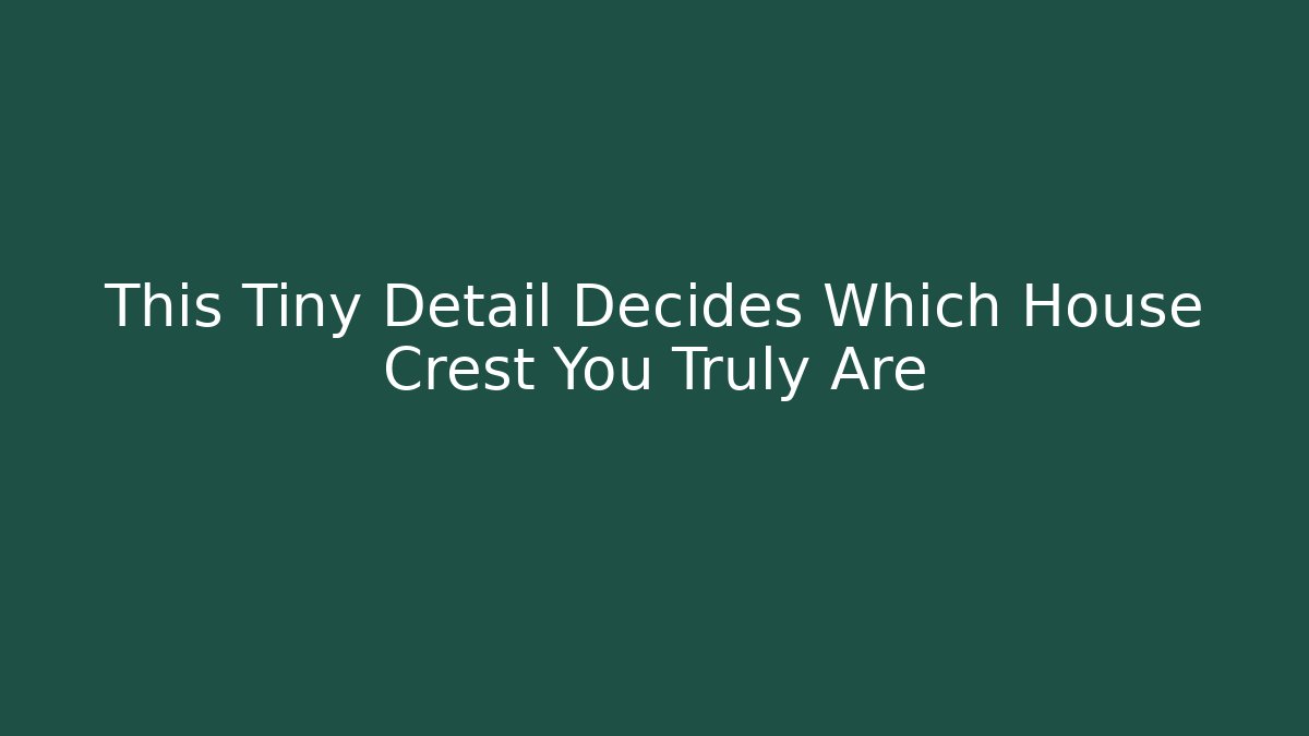 This Tiny Detail Decides Which House Crest You Truly Are