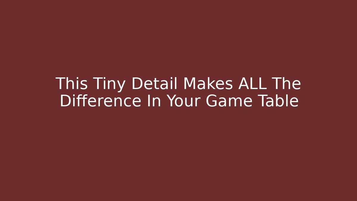 This Tiny Detail Makes ALL The Difference In Your Game Table