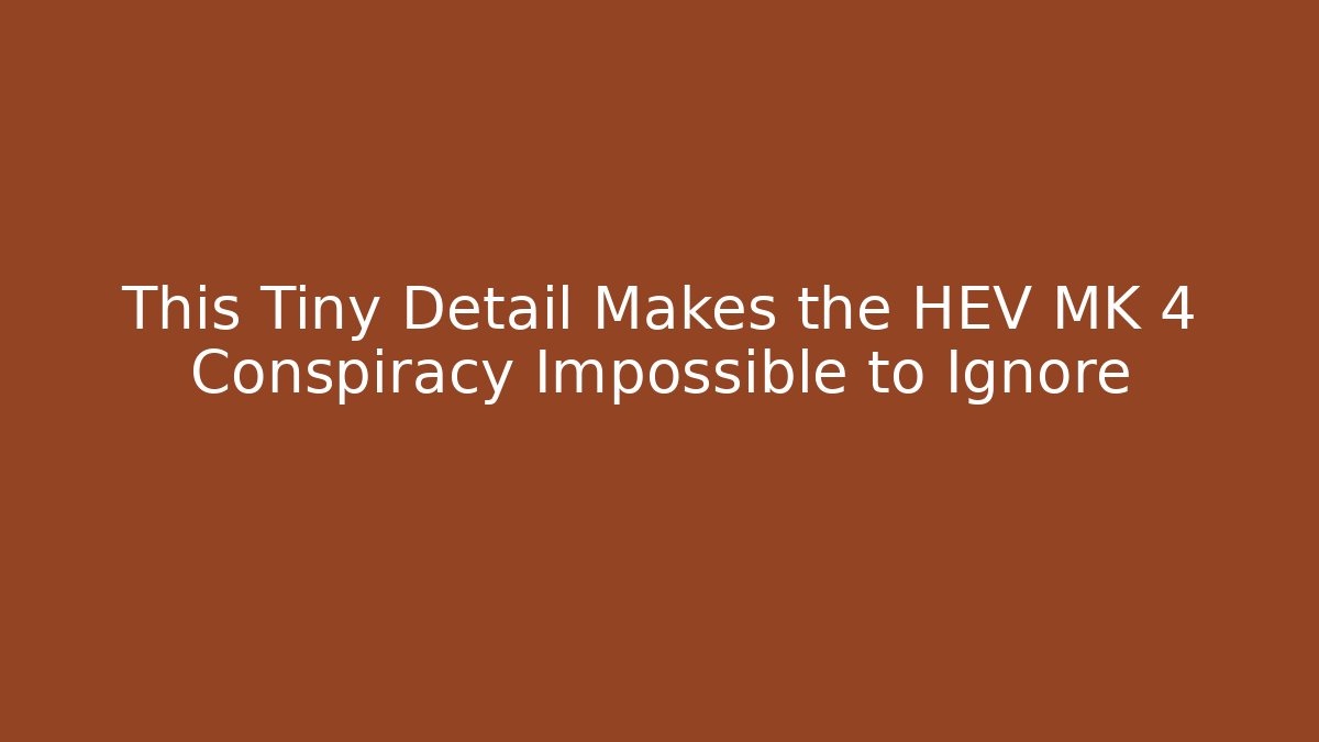 This Tiny Detail Makes the HEV MK 4 Conspiracy Impossible to Ignore