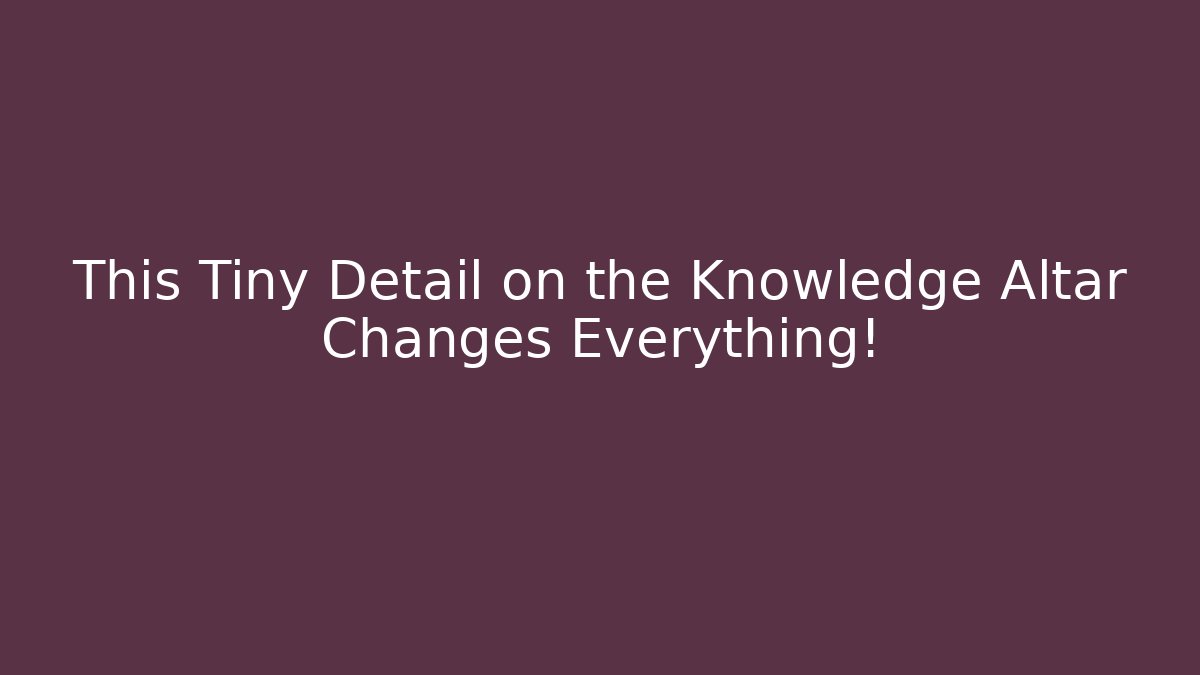This Tiny Detail on the Knowledge Altar Changes Everything! - Critter Realm