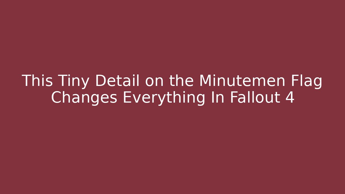 This Tiny Detail on the Minutemen Flag Changes Everything In Fallout 4