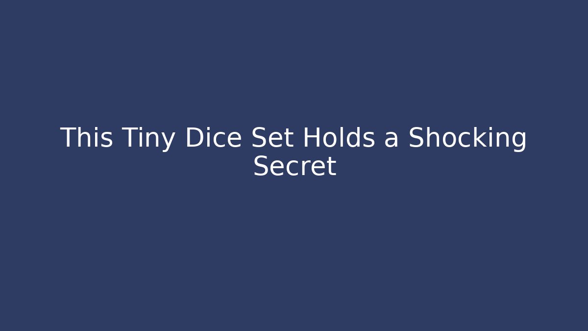 This Tiny Dice Set Holds a Shocking Secret