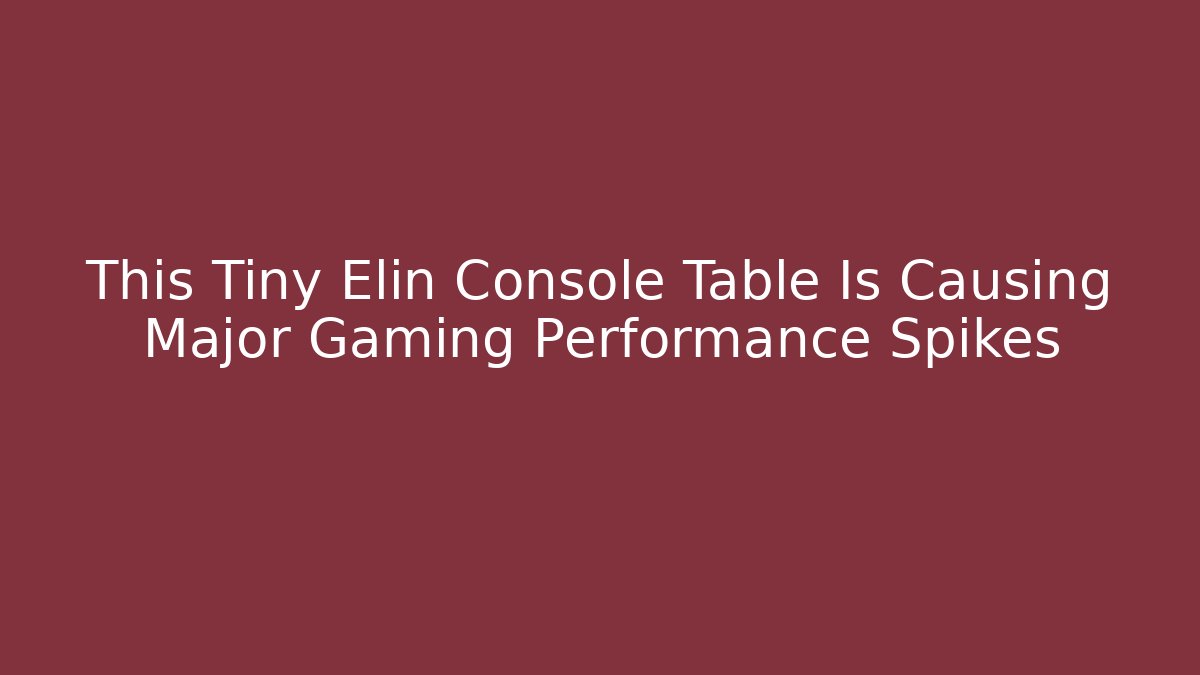 This Tiny Elin Console Table Is Causing Major Gaming Performance Spikes