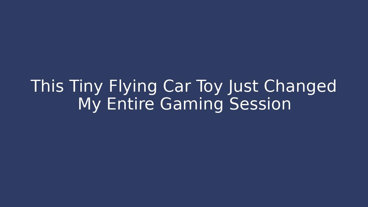 This Tiny Flying Car Toy Just Changed My Entire Gaming Session