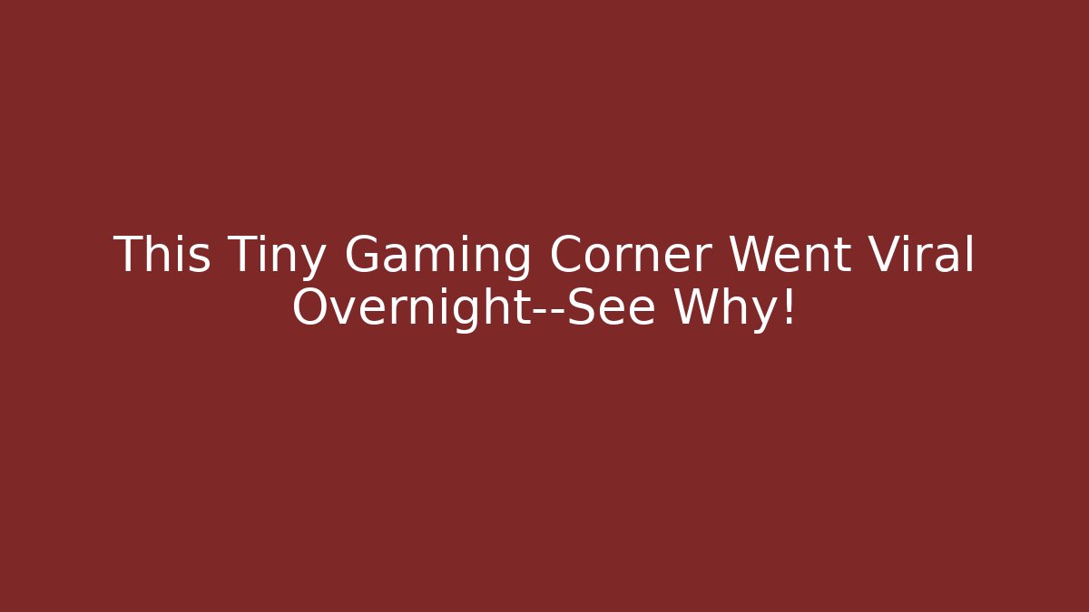 This Tiny Gaming Corner Went Viral Overnight—See Why! - Critter Realm