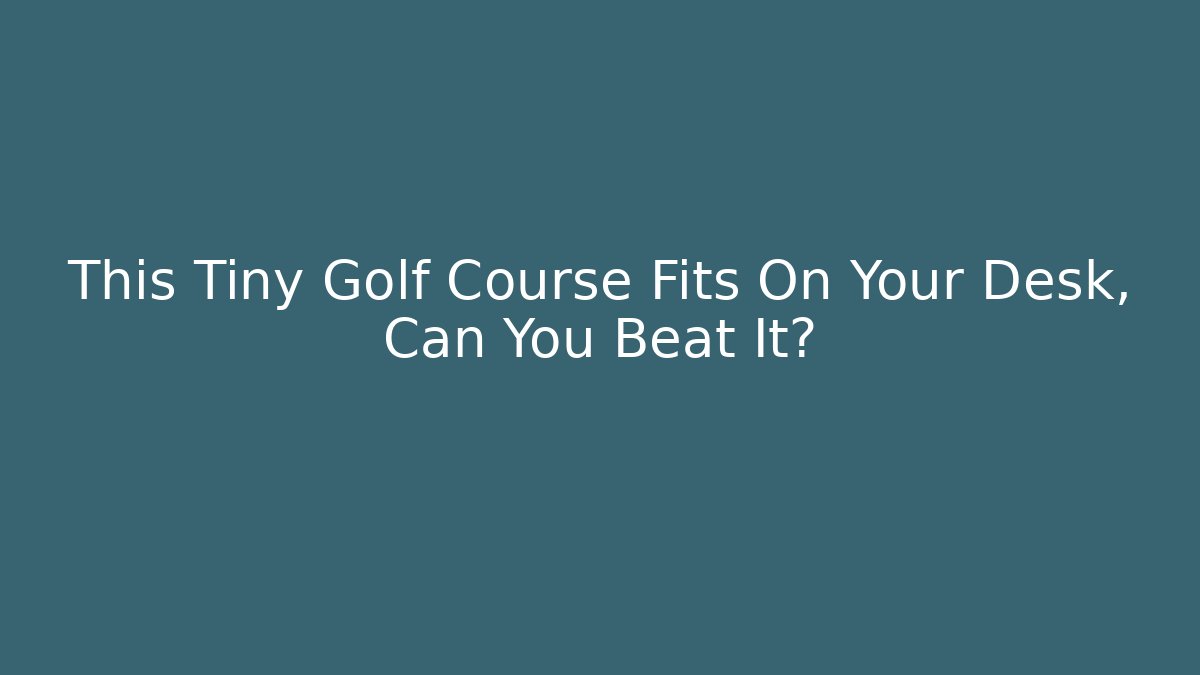 This Tiny Golf Course Fits On Your Desk, Can You Beat It?