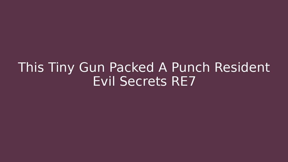 This Tiny Gun Packed A Punch Resident Evil Secrets RE7 - Critter Realm