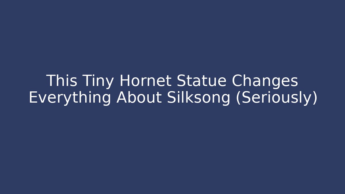 This Tiny Hornet Statue Changes Everything About Silksong (Seriously)