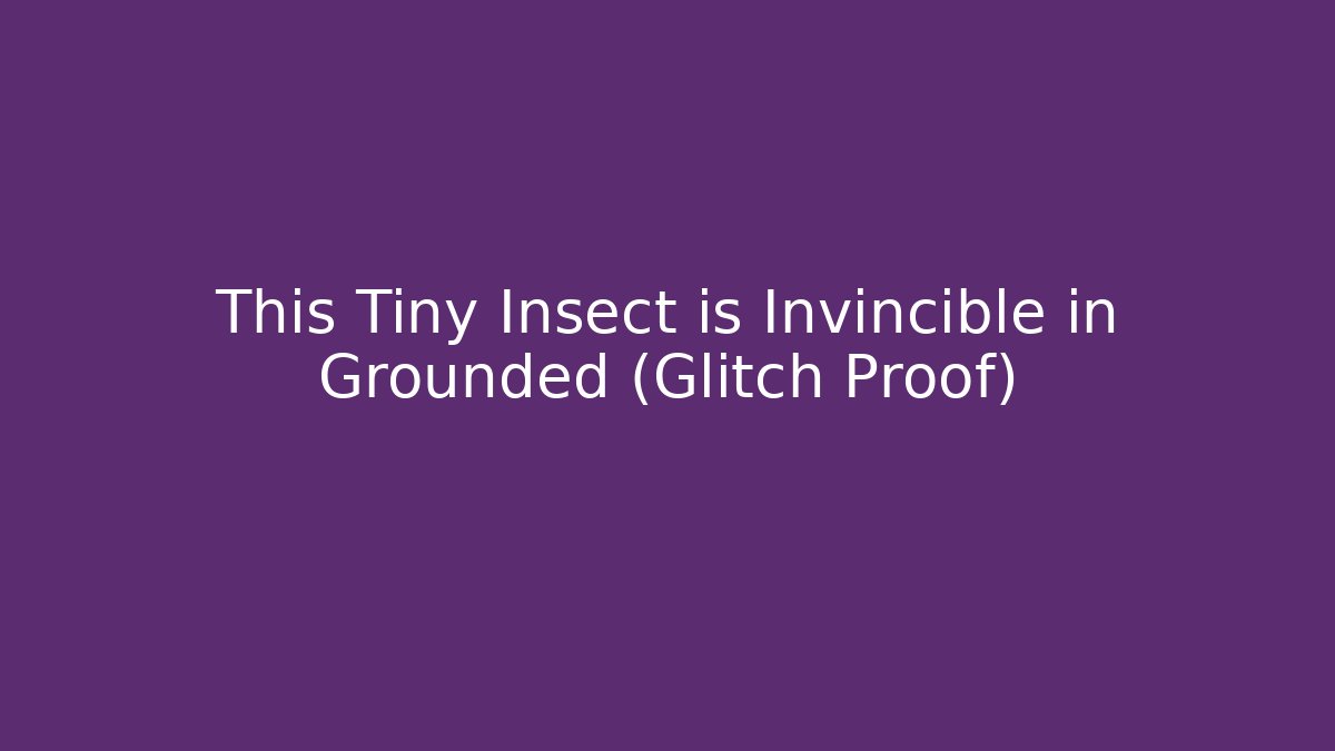 This Tiny Insect is Invincible in Grounded (Glitch Proof)
