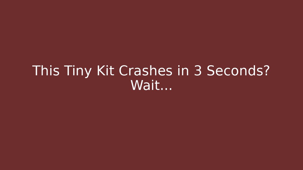 This Tiny Kit Crashes in 3 Seconds? Wait…