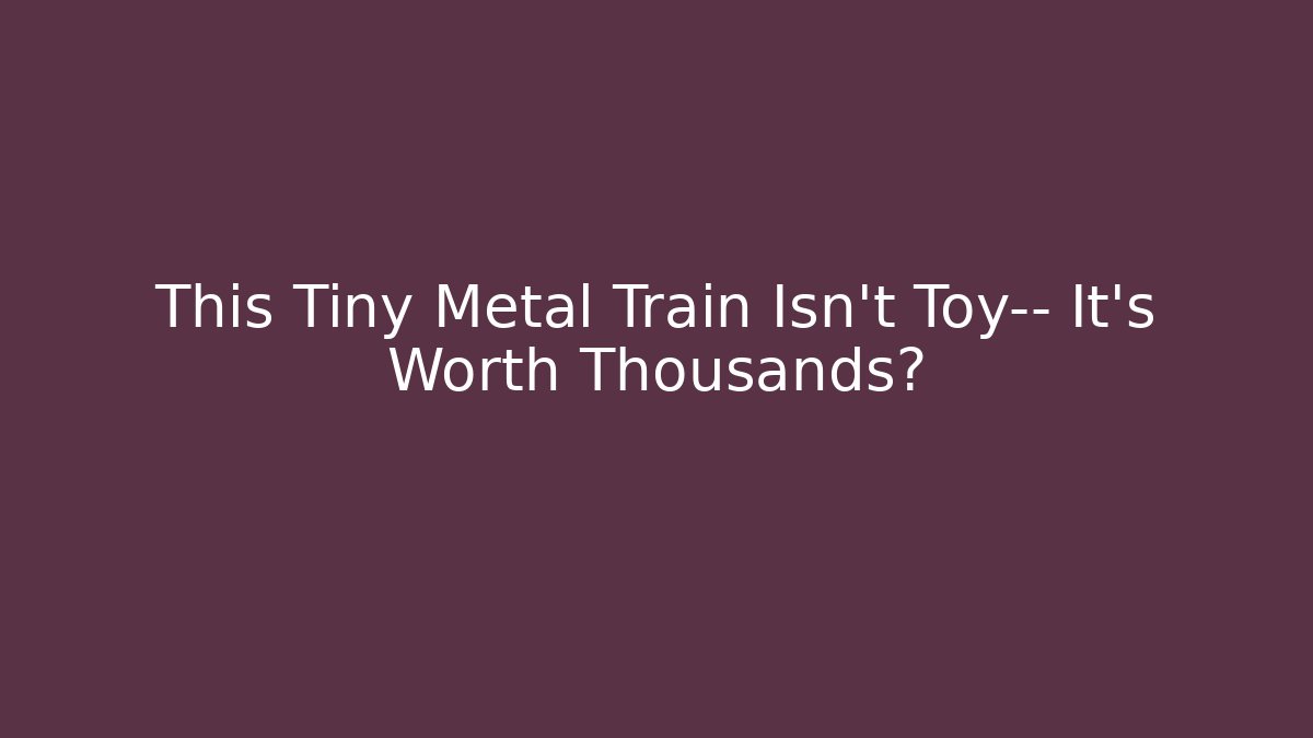 This Tiny Metal Train Isn't Toy— It's Worth Thousands?