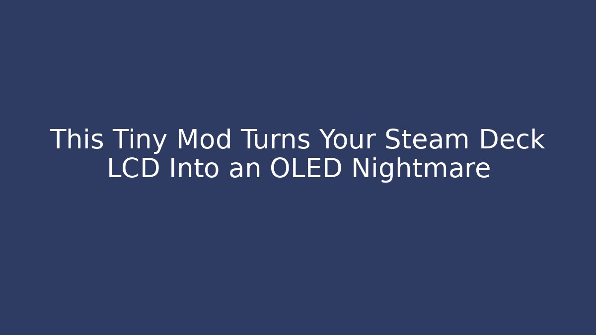 This Tiny Mod Turns Your Steam Deck LCD Into an OLED Nightmare