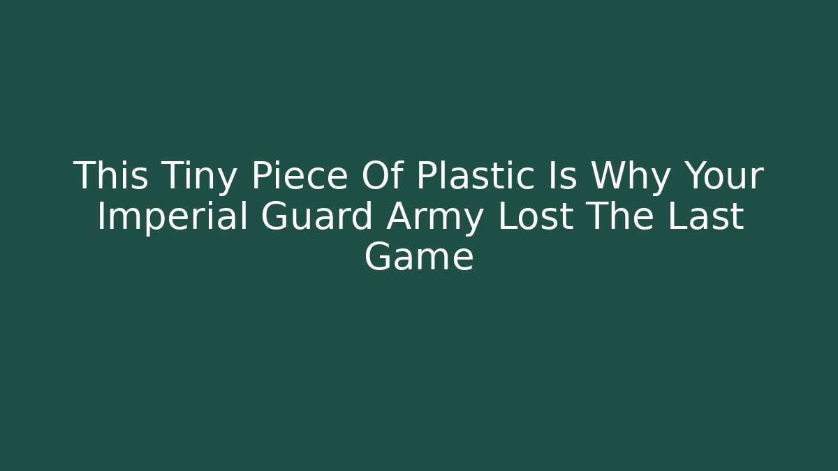 This Tiny Piece Of Plastic Is Why Your Imperial Guard Army Lost The Last Game