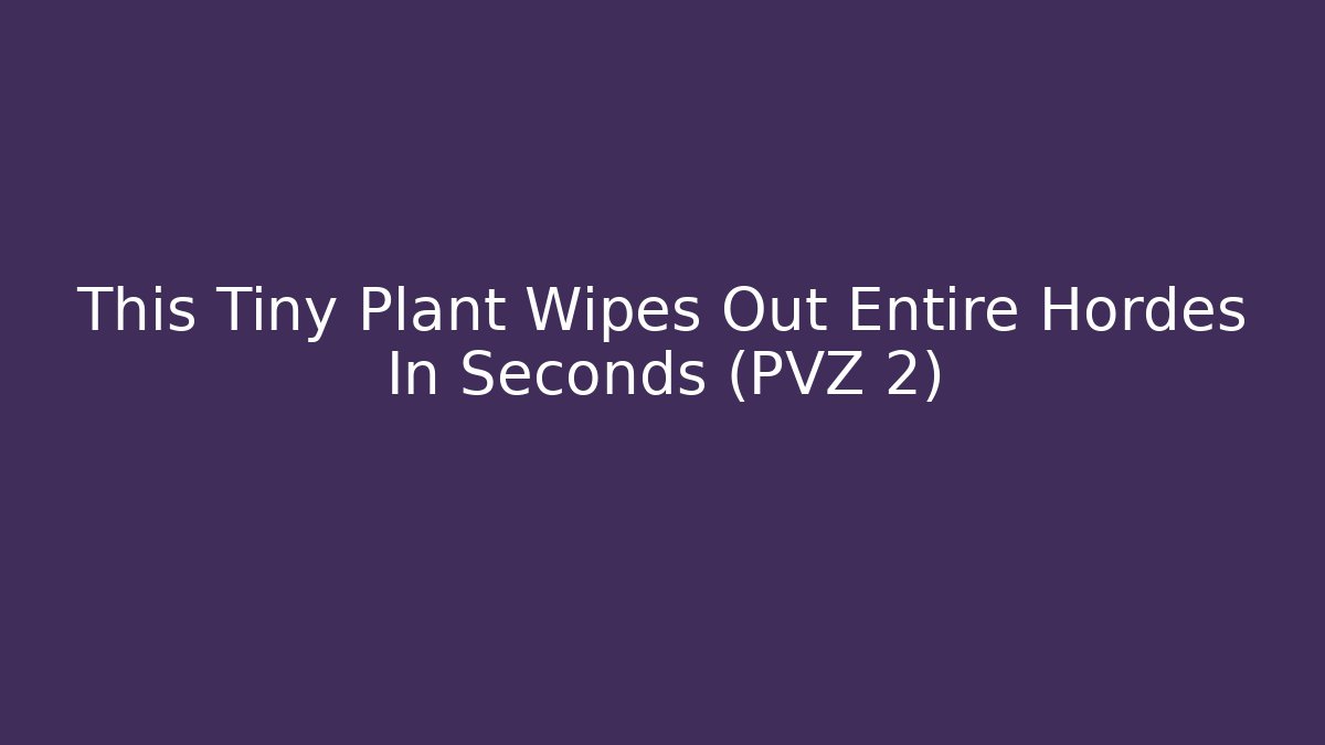This Tiny Plant Wipes Out Entire Hordes In Seconds (PVZ 2)