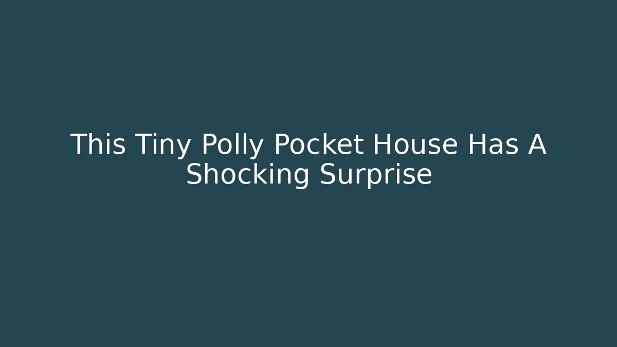 This Tiny Polly Pocket House Has A Shocking Surprise