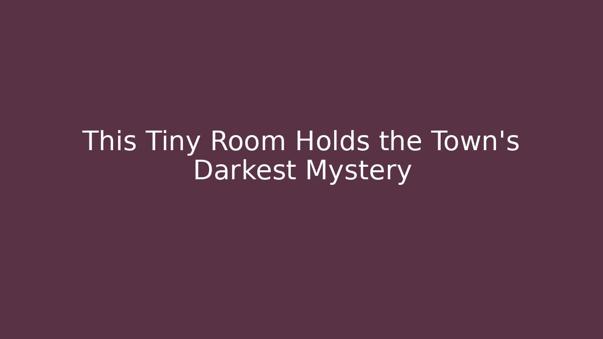 This Tiny Room Holds the Town's Darkest Mystery