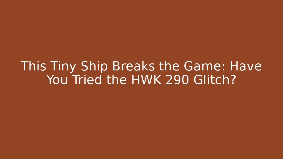This Tiny Ship Breaks the Game: Have You Tried the HWK 290 Glitch?