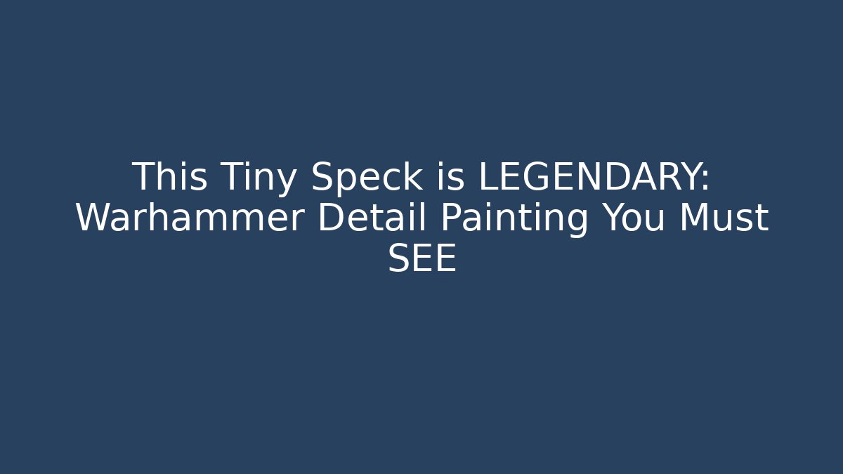 This Tiny Speck is LEGENDARY: Warhammer Detail Painting You Must SEE