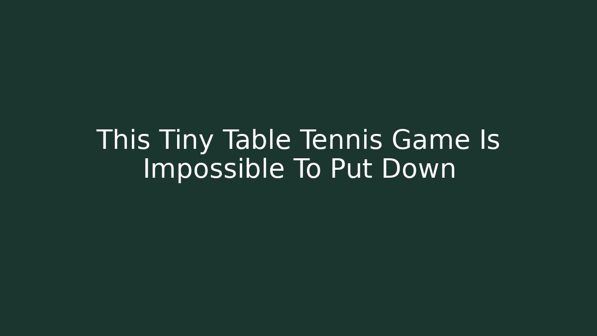 This Tiny Table Tennis Game Is Impossible To Put Down