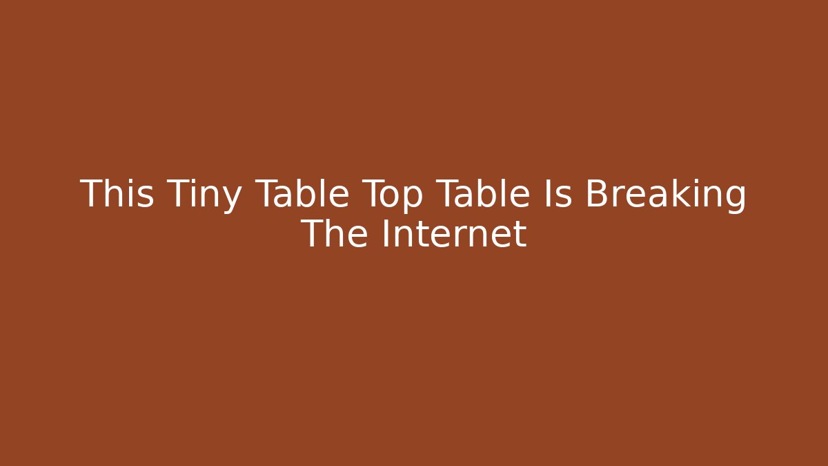 This Tiny Table Top Table Is Breaking The Internet