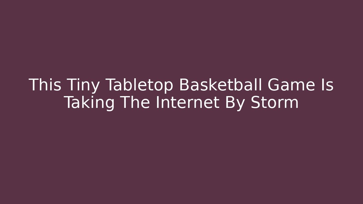This Tiny Tabletop Basketball Game Is Taking The Internet By Storm - Critter Realm