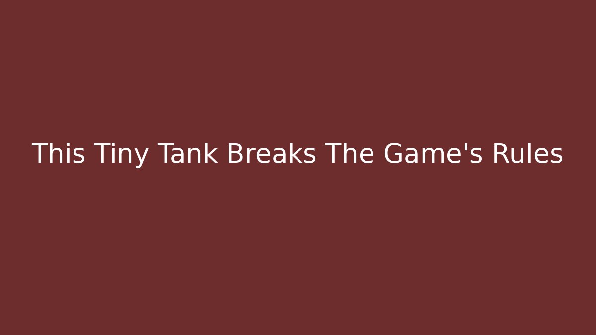 This Tiny Tank Breaks The Game's Rules