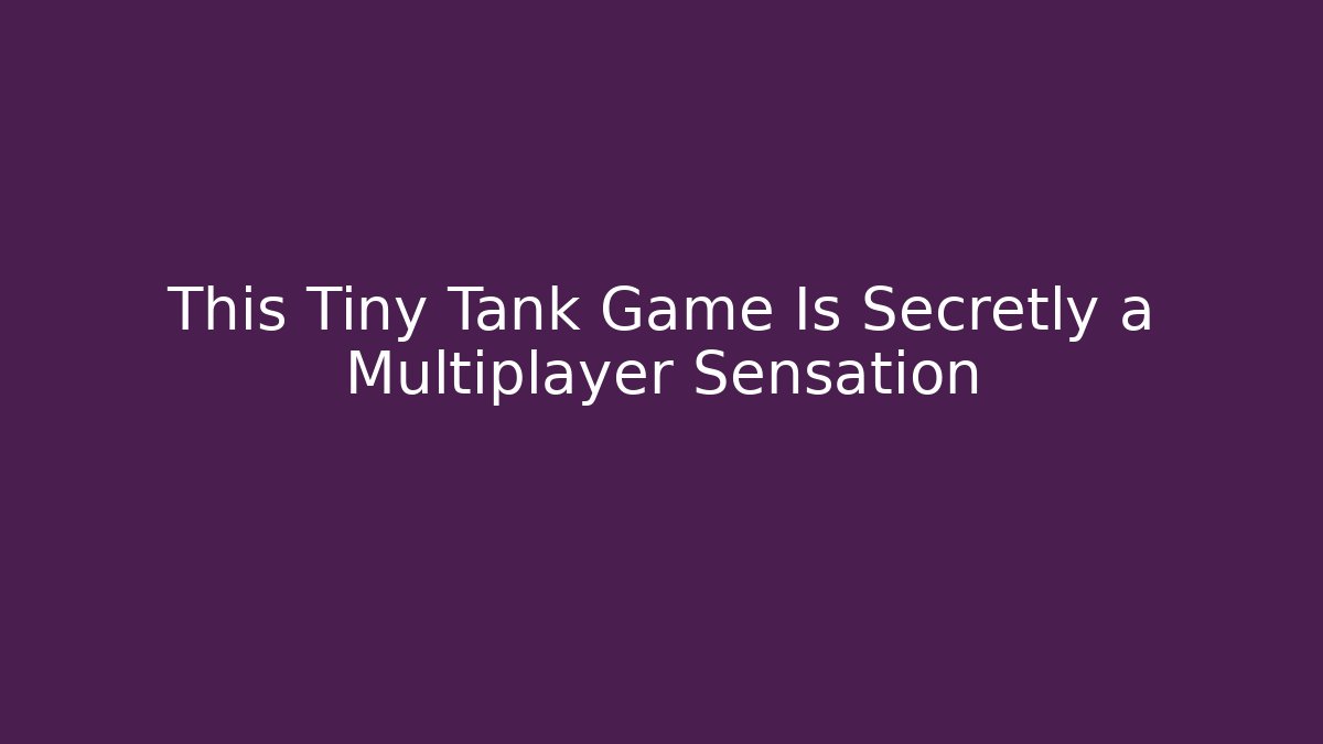 This Tiny Tank Game Is Secretly a Multiplayer Sensation