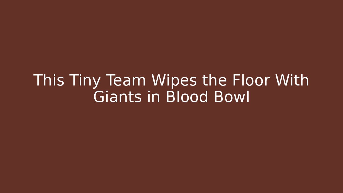 This Tiny Team Wipes the Floor With Giants in Blood Bowl