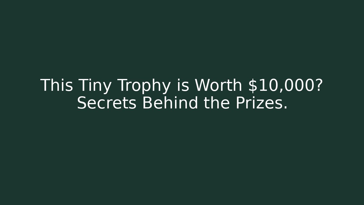 This Tiny Trophy is Worth $10,000? Secrets Behind the Prizes.