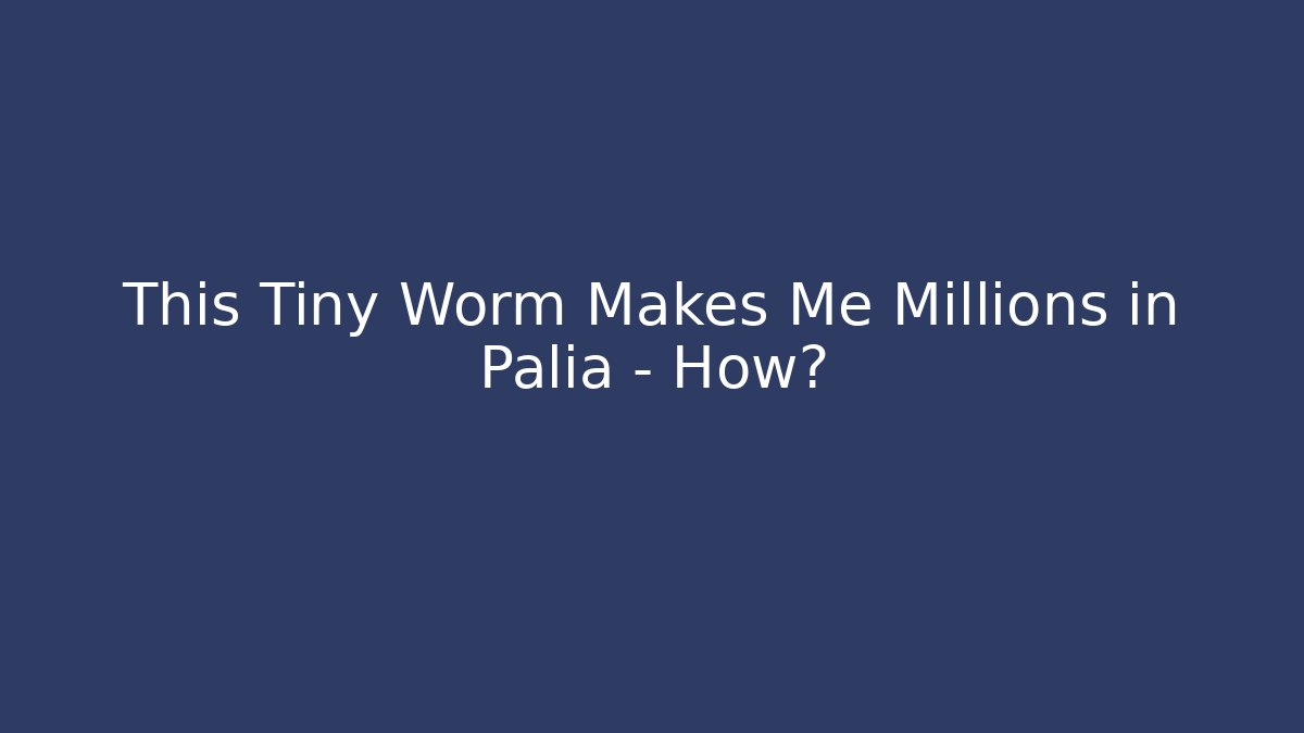This Tiny Worm Makes Me Millions in Palia – How?