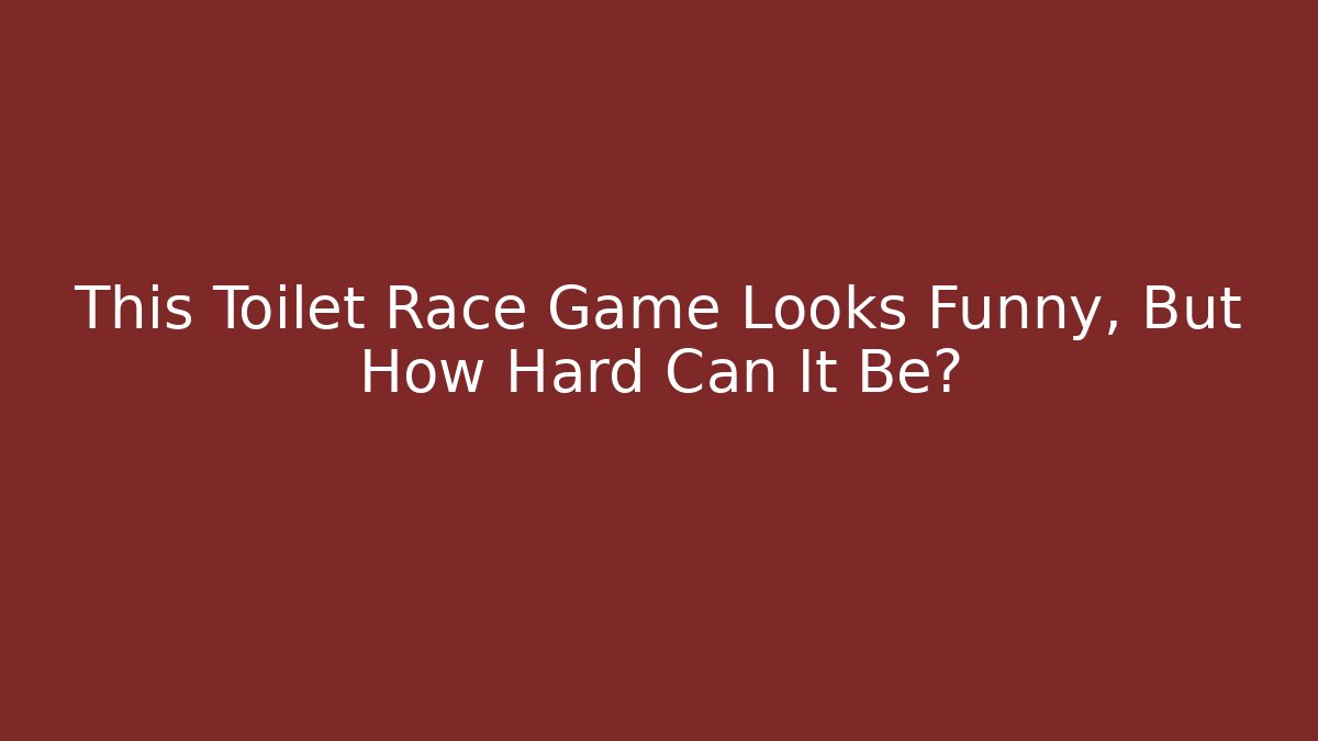 This Toilet Race Game Looks Funny, But How Hard Can It Be?