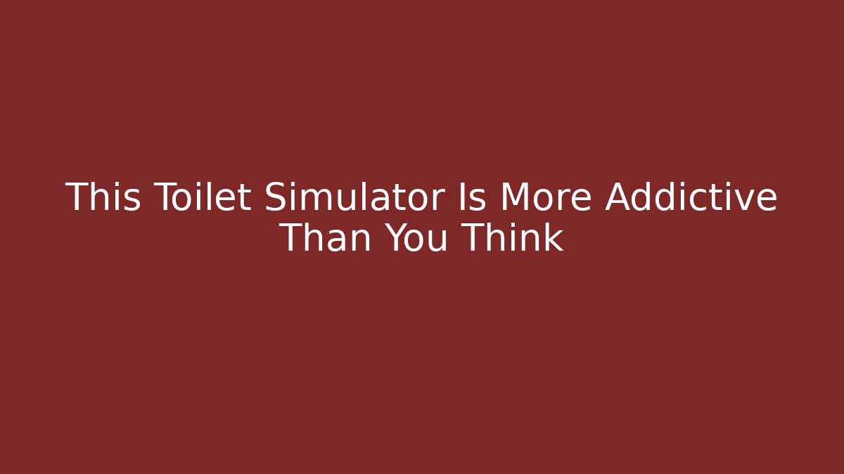This Toilet Simulator Is More Addictive Than You Think - Critter Realm