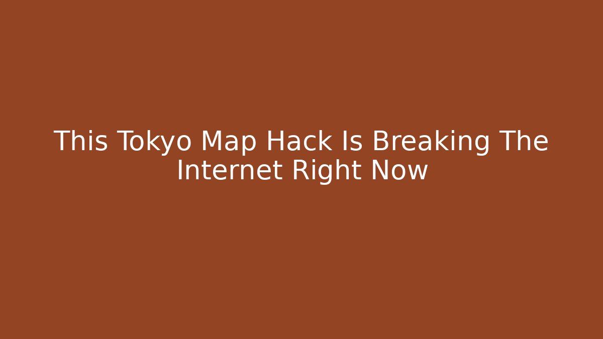 This Tokyo Map Hack Is Breaking The Internet Right Now