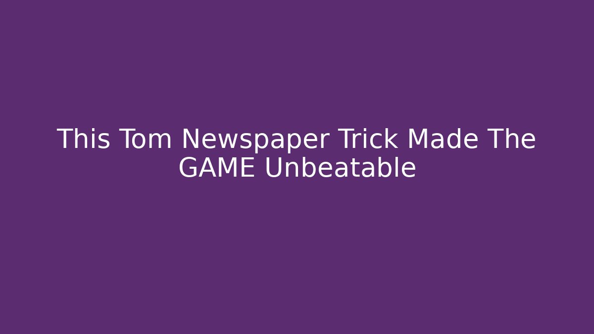 This Tom Newspaper Trick Made The GAME Unbeatable