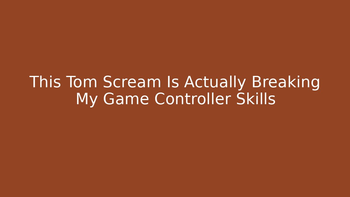 This Tom Scream Is Actually Breaking My Game Controller Skills