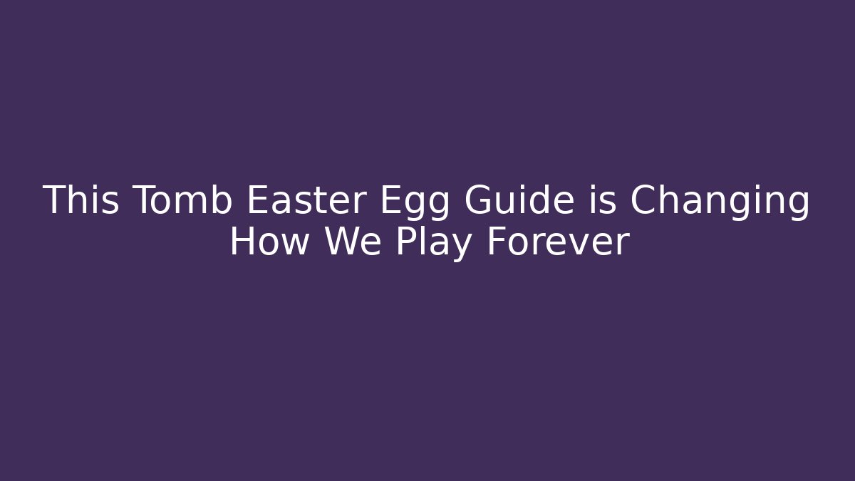 This Tomb Easter Egg Guide is Changing How We Play Forever - Critter Realm
