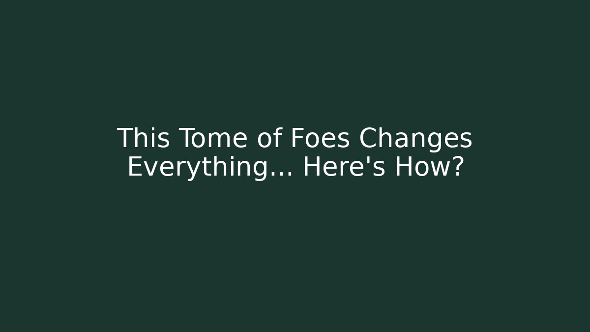 This Tome of Foes Changes Everything… Here's How?