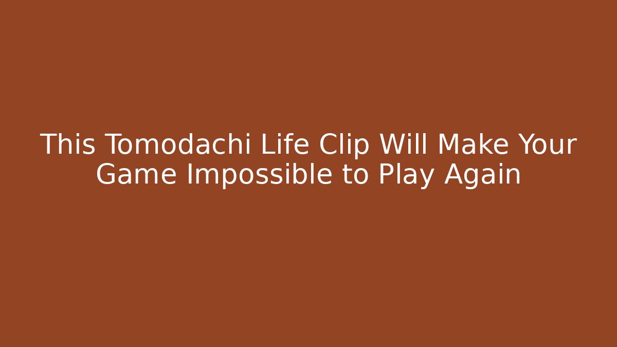 This Tomodachi Life Clip Will Make Your Game Impossible to Play Again