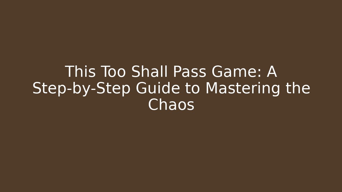 This Too Shall Pass Game: A Step-by-Step Guide to Mastering the Chaos